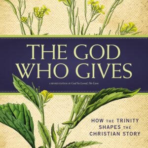 The God Who Gives: How the Trinity Shapes the Christian Story