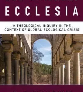 Eco-Friendly Ecclesia: A Theological Inquiry in the Context of Global Ecological Crisis