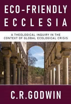 Eco-Friendly Ecclesia: A Theological Inquiry in the Context of Global Ecological Crisis