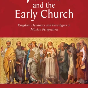 Jesus and the Early Church: Kingdom Dynamics and Paradigms in Mission Perspectives